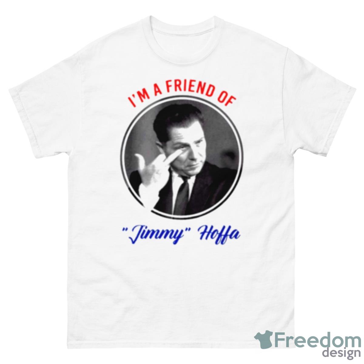 I’m A Friend Of Jimmy Hoffa Shirt - 500 Men’s Classic Tee Gildan