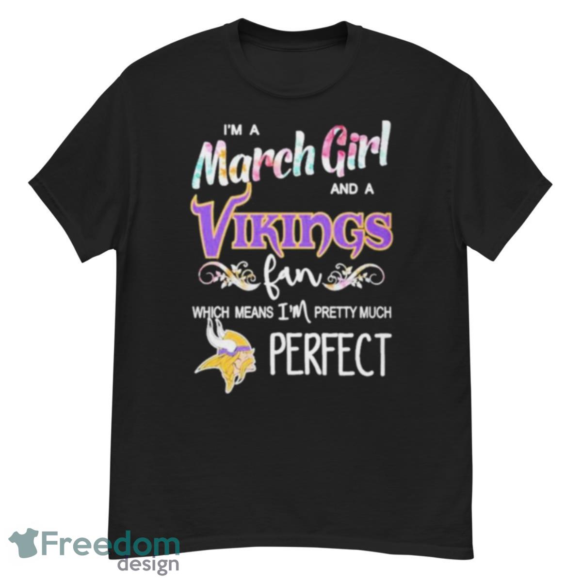 Im A March Girl And A Minnesota Vikings Fan Which Means Im Pretty Much Perfect Shirt - G500 Men’s Classic T-Shirt