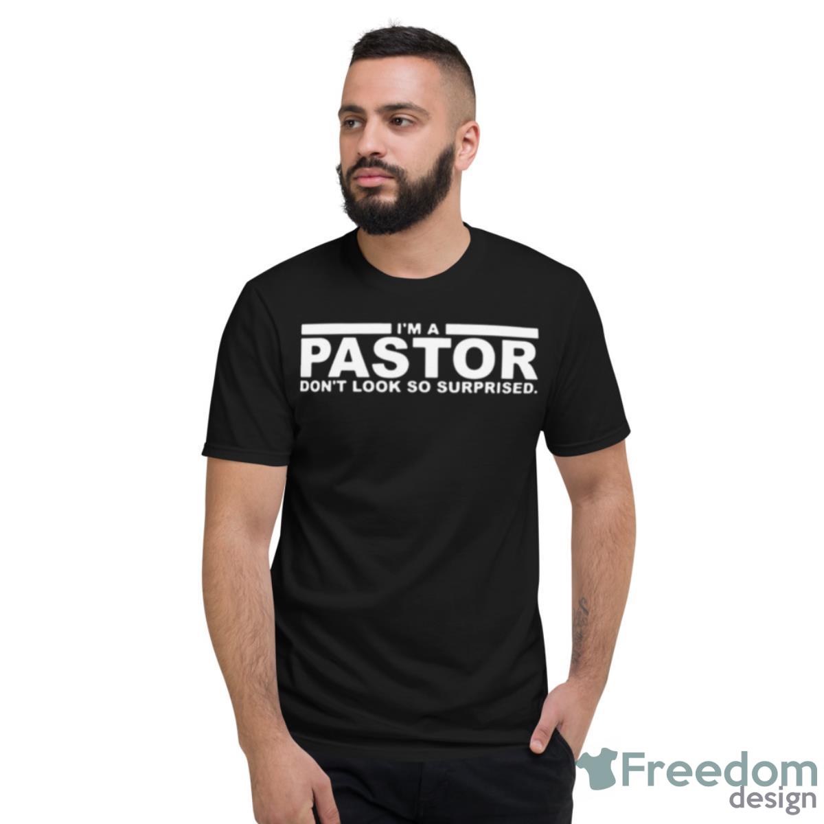 I’m A Pastor Don’t Look So Surprised Shirt - Short Sleeve T-Shirt