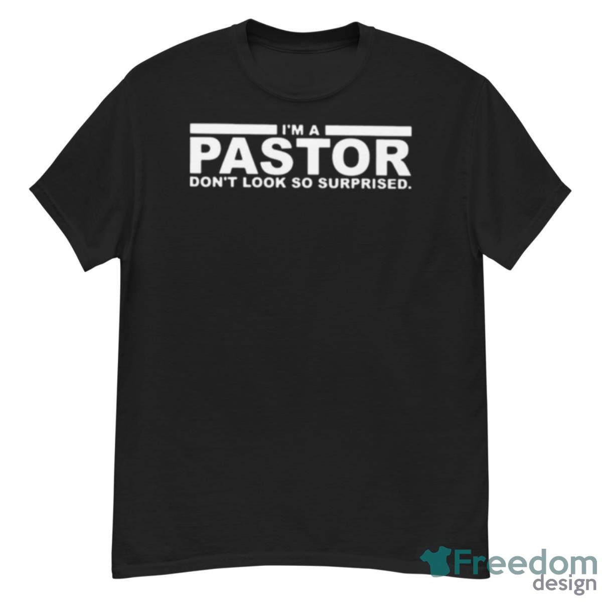 I’m A Pastor Don’t Look So Surprised Shirt - G500 Men’s Classic T-Shirt