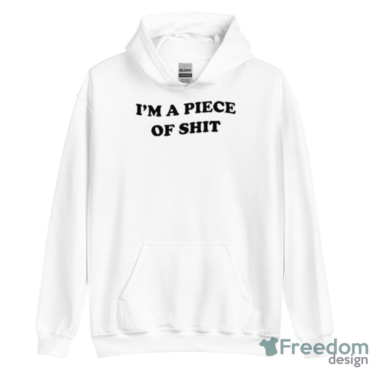 I’m A Piece Of Shit Shirt - Unisex Heavy Blend Hooded Sweatshirt