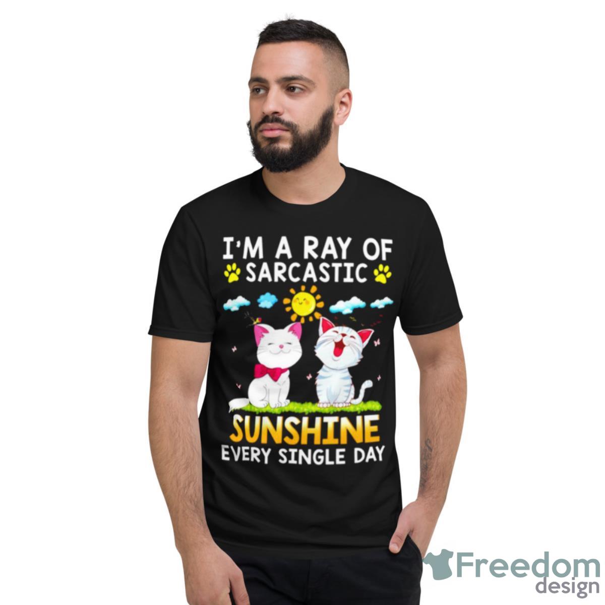 I’m A Ray Of Sarcastic Sunshine Every Single Day Shirt - Short Sleeve T-Shirt