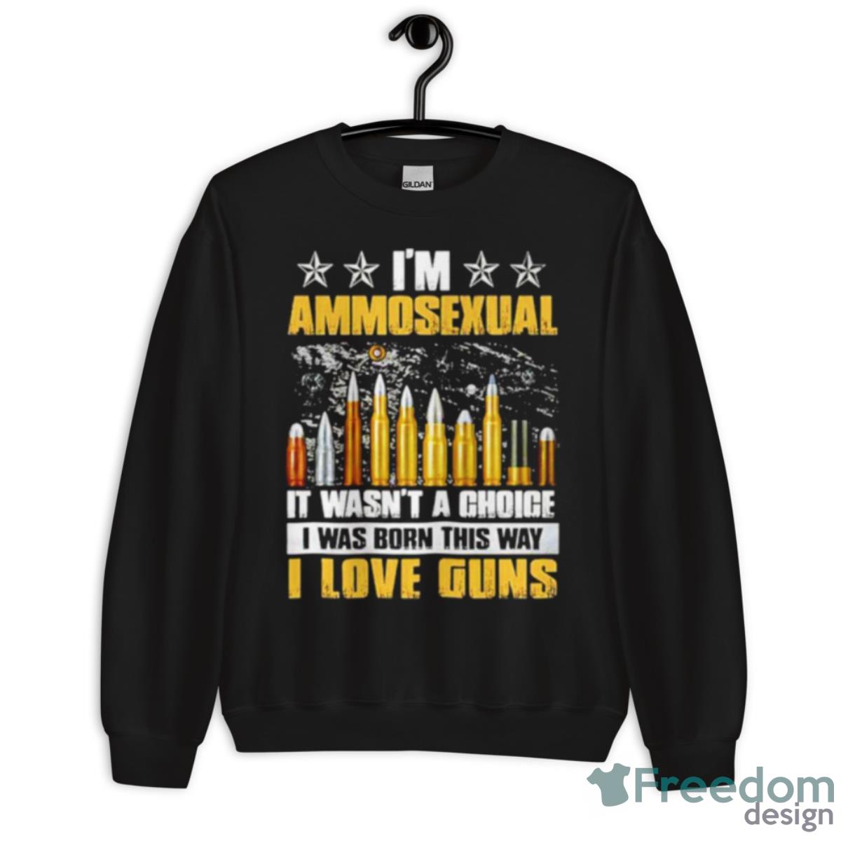 I’m Ammosexual It Wasn’t A Choice I Was Born This Way Shirt - Unisex Crewneck Sweatshirt