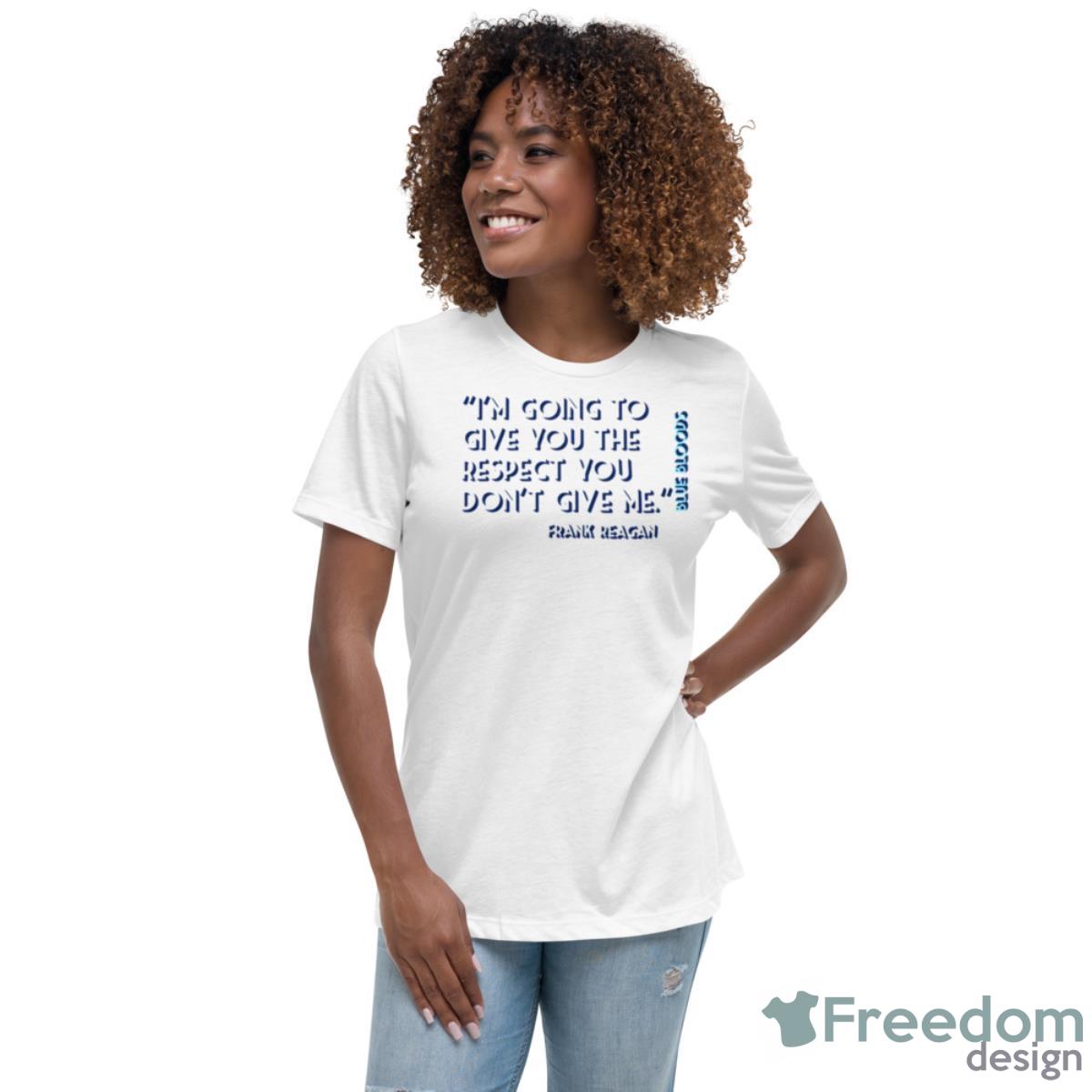 Im Going To Give You The Respect Blue Bloods Shirt - Womens Relaxed Short Sleeve Jersey Tee Im Going To Give You The Respect Blue Bloods Shirt - Womens Relaxed Short Sleeve Jersey Tee