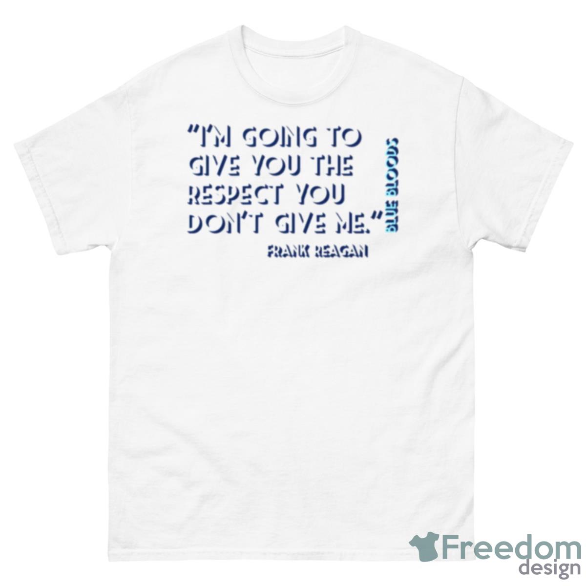Im Going To Give You The Respect Blue Bloods Shirt - 500 Men’s Classic Tee Gildan
