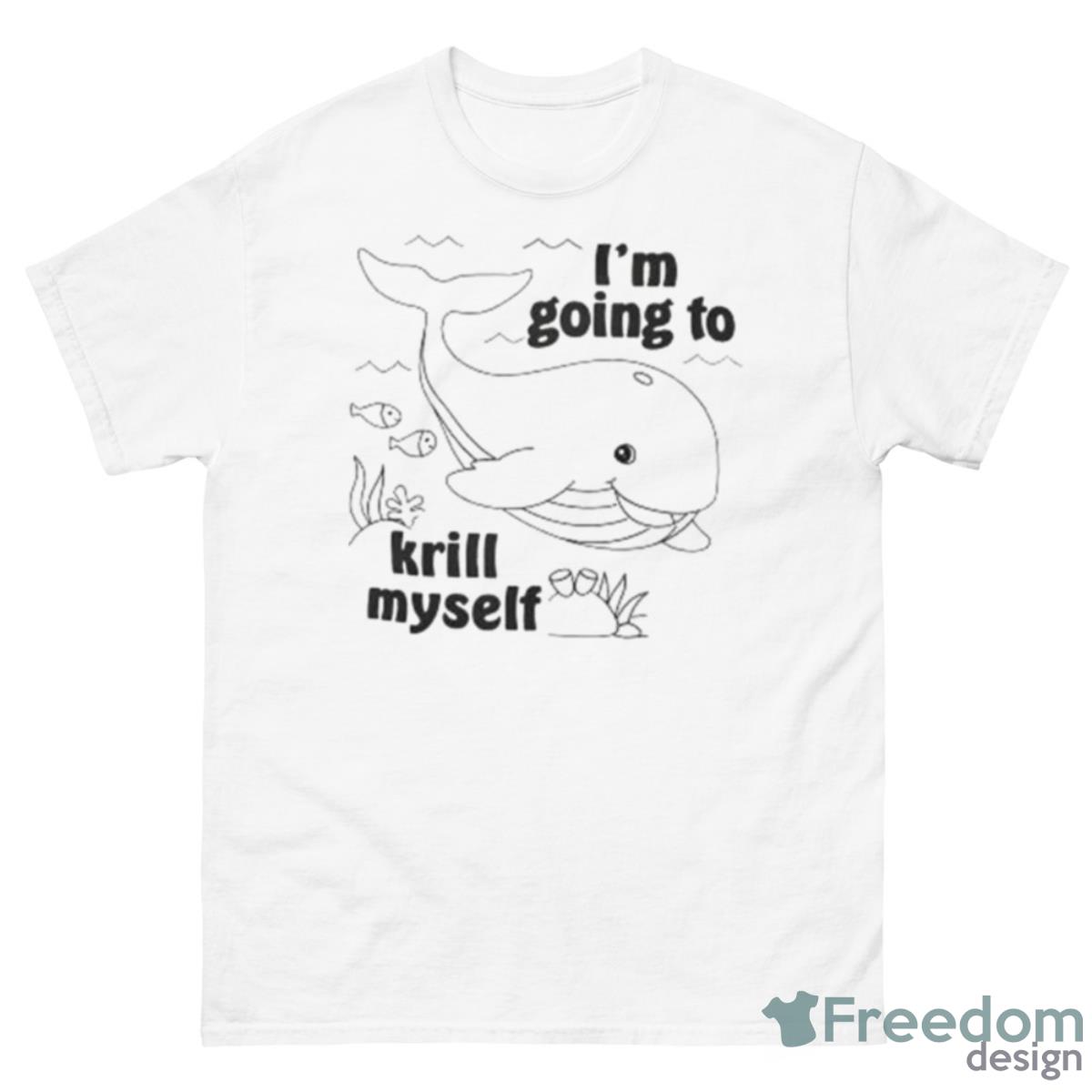 I’m Going To Krill Myself Shirt - 500 Men’s Classic Tee Gildan
