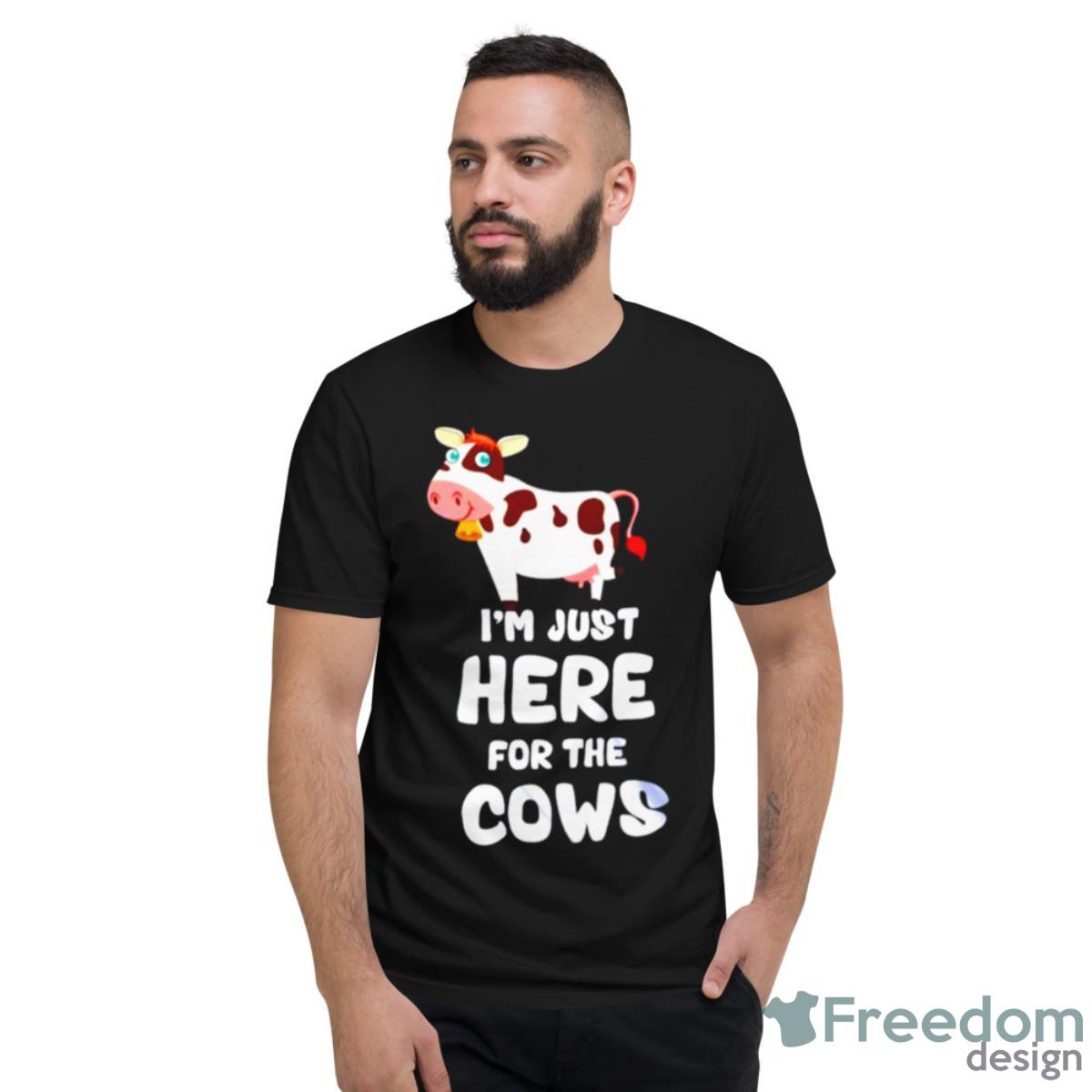 I’m Just Here For The Cows Shirt - Short Sleeve T-Shirt