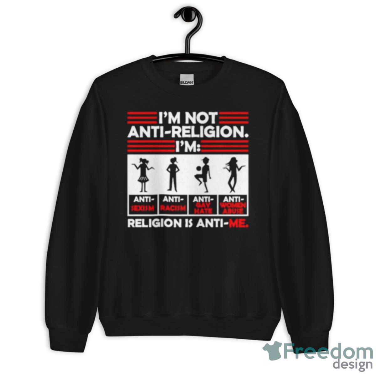 I’m Not Anti Religion Religion Is Anti Me Shirt - Unisex Crewneck Sweatshirt