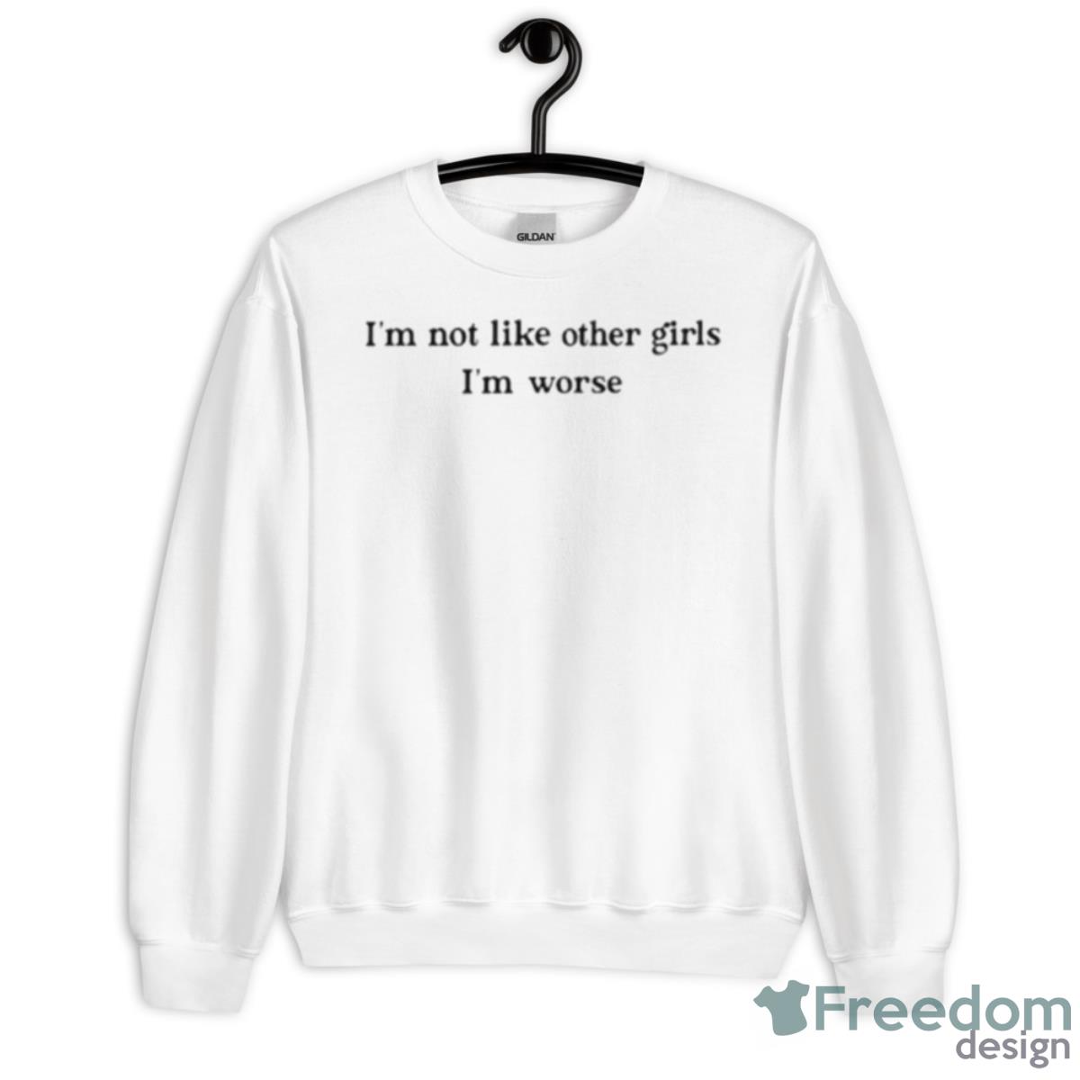 I’m Not Like Other Girls I’m Worse Shirt - Unisex Heavy Blend Crewneck Sweatshirt