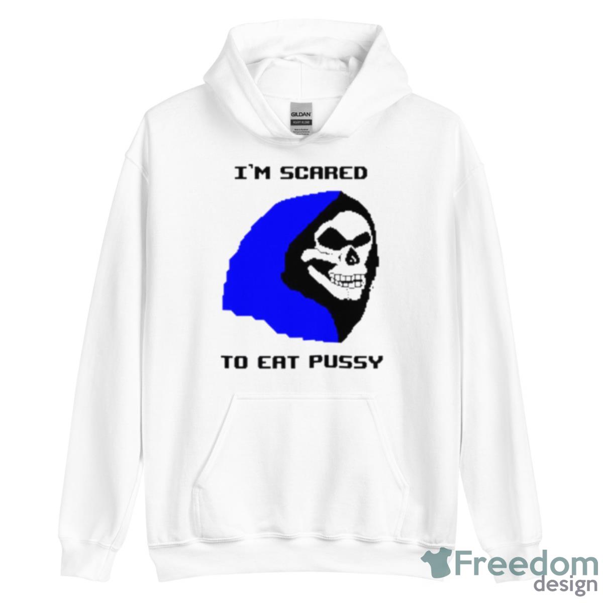 I’m Scared To Eat Pussy Shirt - Unisex Heavy Blend Hooded Sweatshirt I’m Scared To Eat Pussy Shirt - Unisex Heavy Blend Hooded Sweatshirt