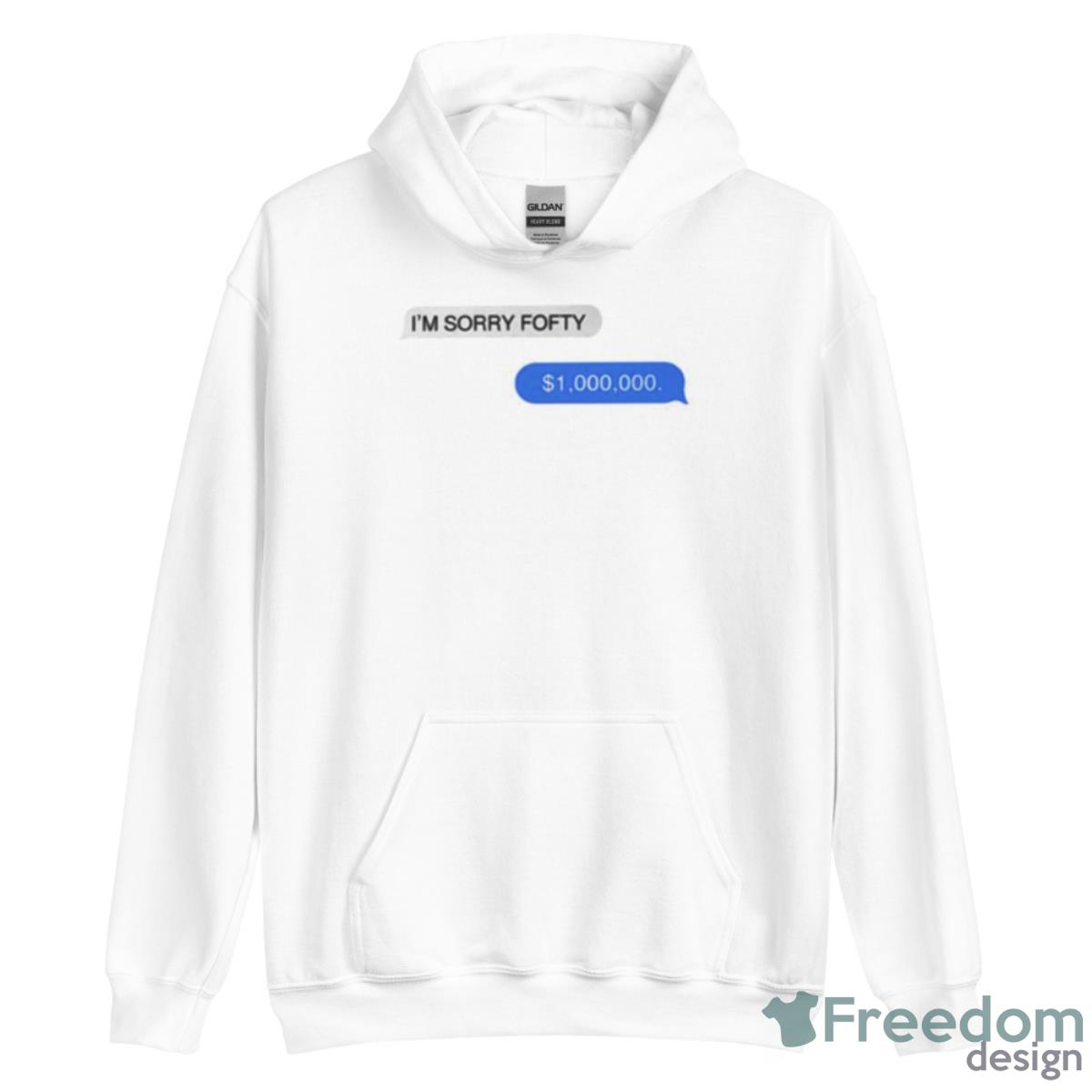 I’m Sorry Fofty One Million Dollar Shirt - Unisex Heavy Blend Hooded Sweatshirt I’m Sorry Fofty One Million Dollar Shirt - Unisex Heavy Blend Hooded Sweatshirt