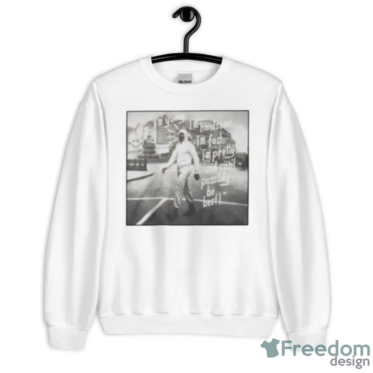 I’m Young I’m Handsome I’m Fast I’m Pretty And Can’t Possibly Be Beat Shirt - Unisex Heavy Blend Crewneck Sweatshirt