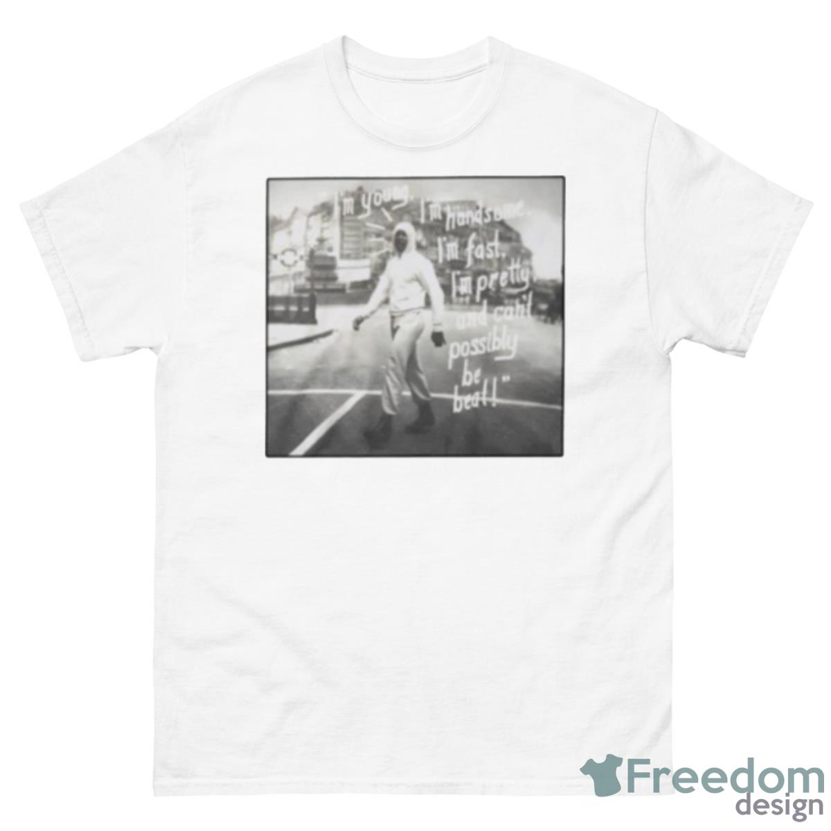 I’m Young I’m Handsome I’m Fast I’m Pretty And Can’t Possibly Be Beat Shirt - 500 Men’s Classic Tee Gildan