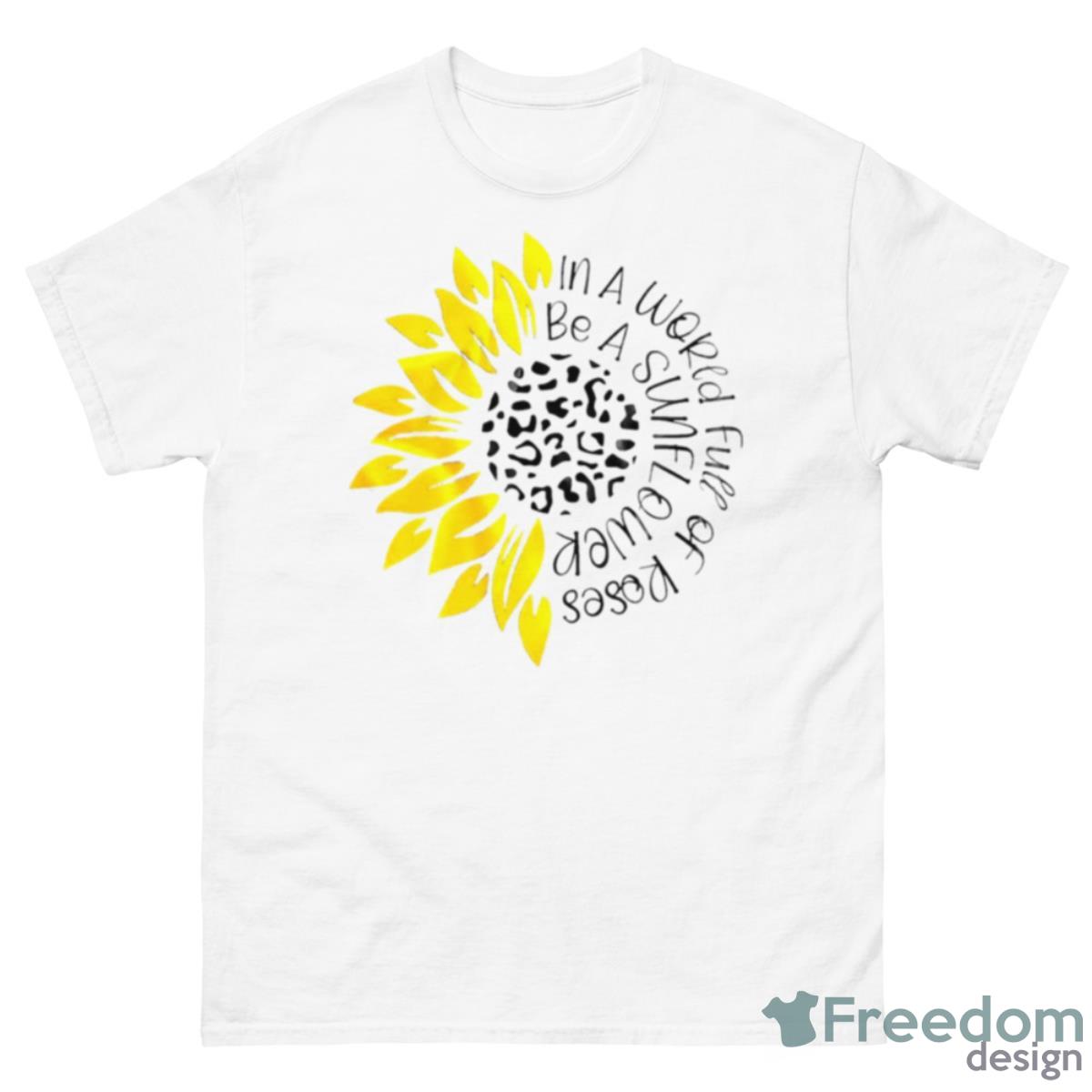 In A World Full Of Roses Be A Sunflower Shirt - 500 Men’s Classic Tee Gildan