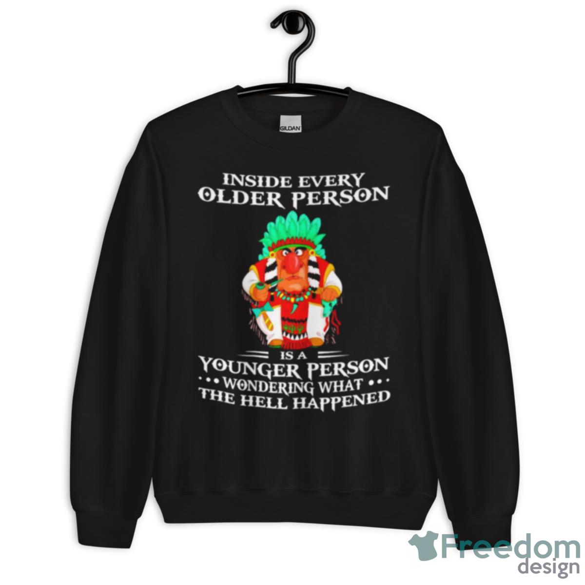 Inside Every Older Person Is A Younger Person Wondering What The Hell Happened Shirt - Unisex Crewneck Sweatshirt Inside Every Older Person Is A Younger Person Wondering What The Hell Happened Shirt - Unisex Crewneck Sweatshirt