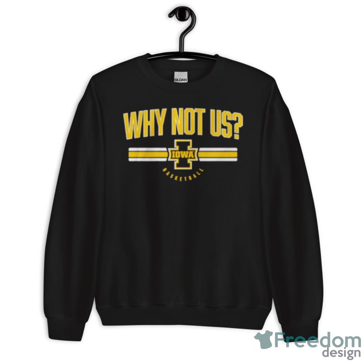 Iowa Basketball Why Not Us Shirt - Unisex Crewneck Sweatshirt