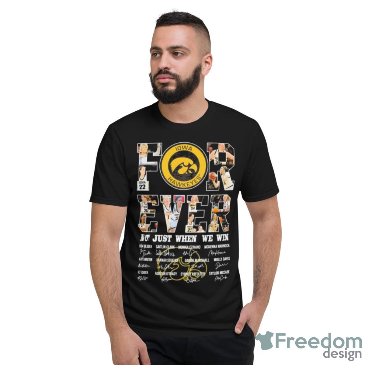 Iowa Hawkeyes For Ever Not Just When We Win Lisa Blunt Caitlin Clark Monika Czinano Shirt - Short Sleeve T-Shirt