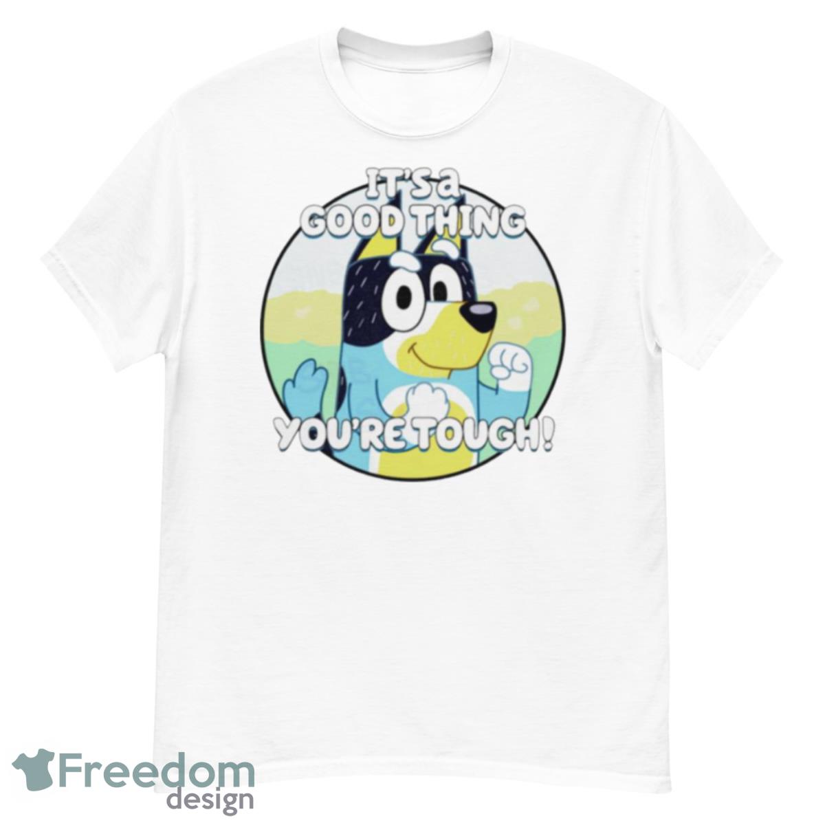 It’s A Good Thing You’re Tough T Shirt - G500 Men’s Classic T-Shirt