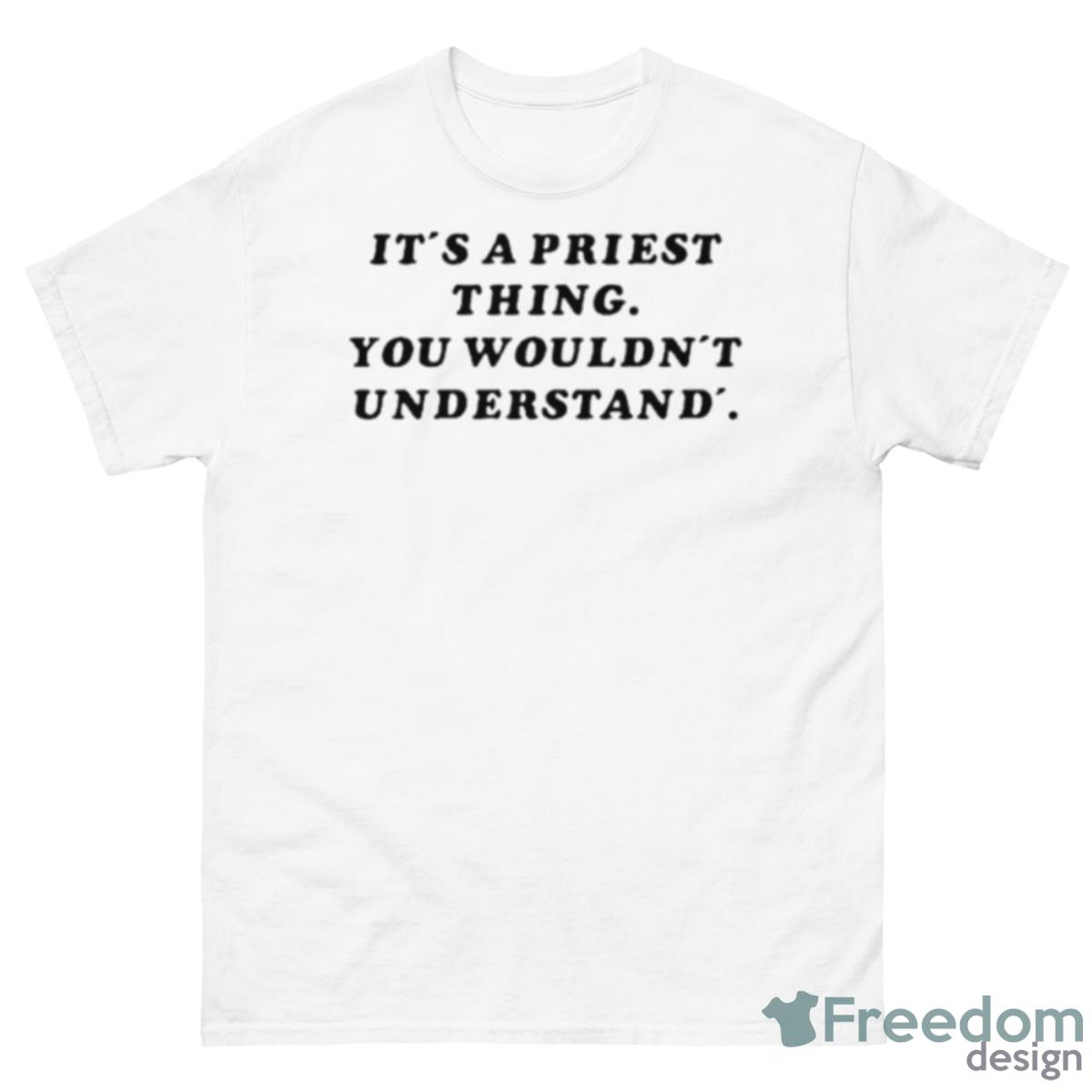 It’s A Priest Thing You Wouldn’t Understand Shirt - 500 Men’s Classic Tee Gildan