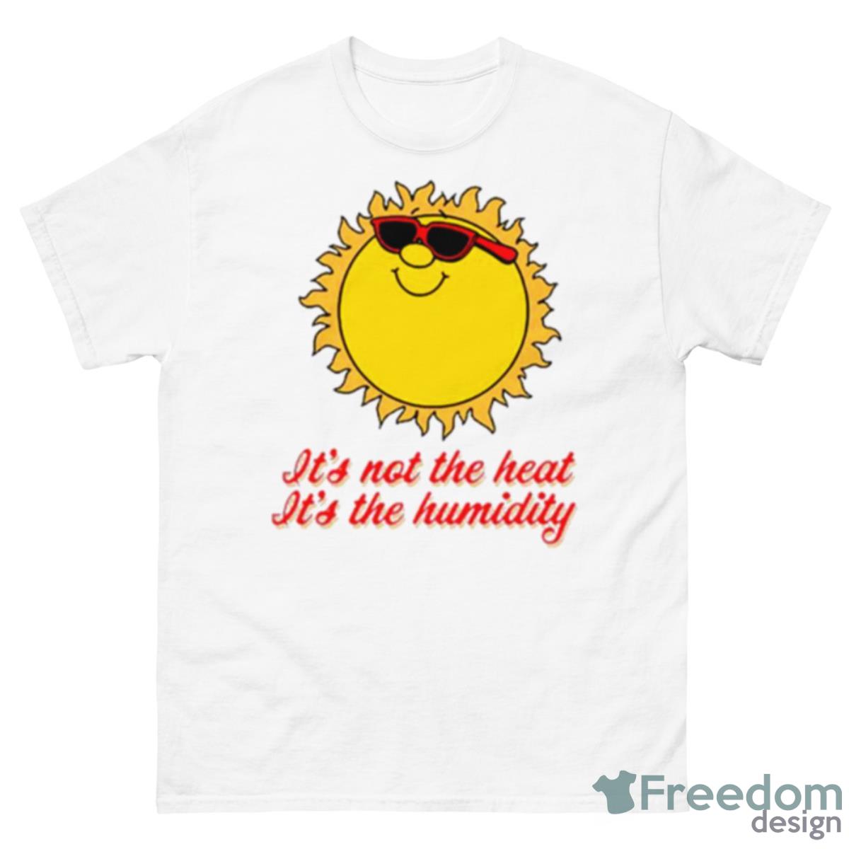 It’s Not The Heat It’s The Humidity Shirt - 500 Men’s Classic Tee Gildan