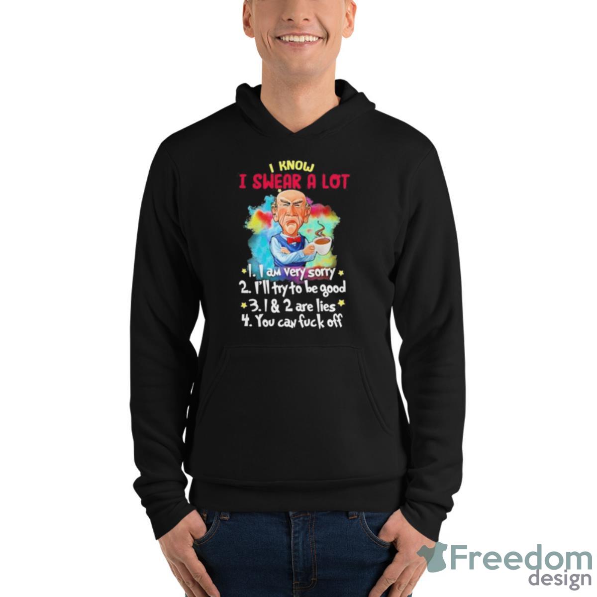Jeff Dunham I Know I Swear A Lot I Am Very Sorry Shirt - Unisex Fleece Pullover Hoodie Jeff Dunham I Know I Swear A Lot I Am Very Sorry Shirt - Unisex Fleece Pullover Hoodie