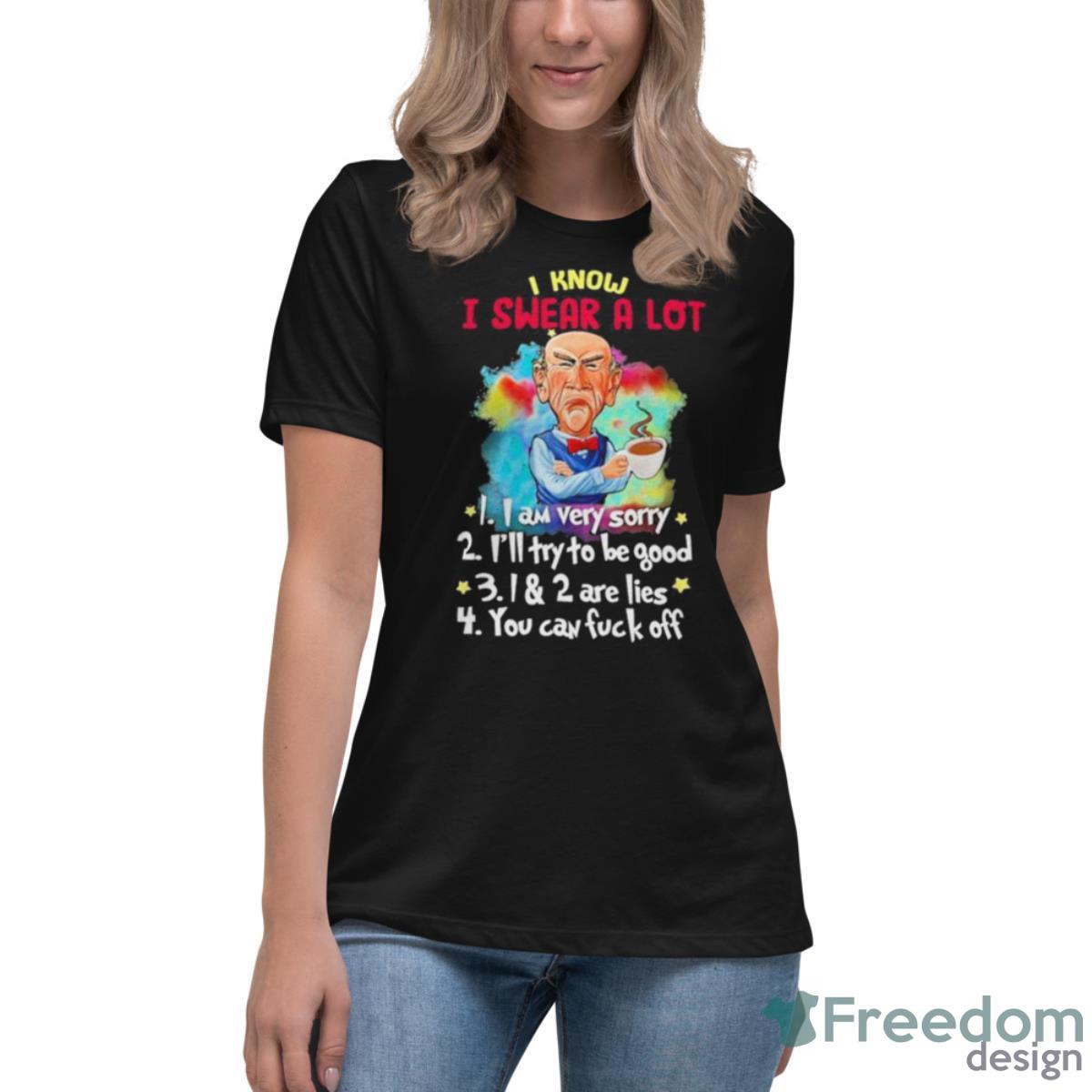 Jeff Dunham I Know I Swear A Lot I Am Very Sorry Shirt - Womens Relaxed Short Sleeve Jersey Tee Jeff Dunham I Know I Swear A Lot I Am Very Sorry Shirt - Womens Relaxed Short Sleeve Jersey Tee
