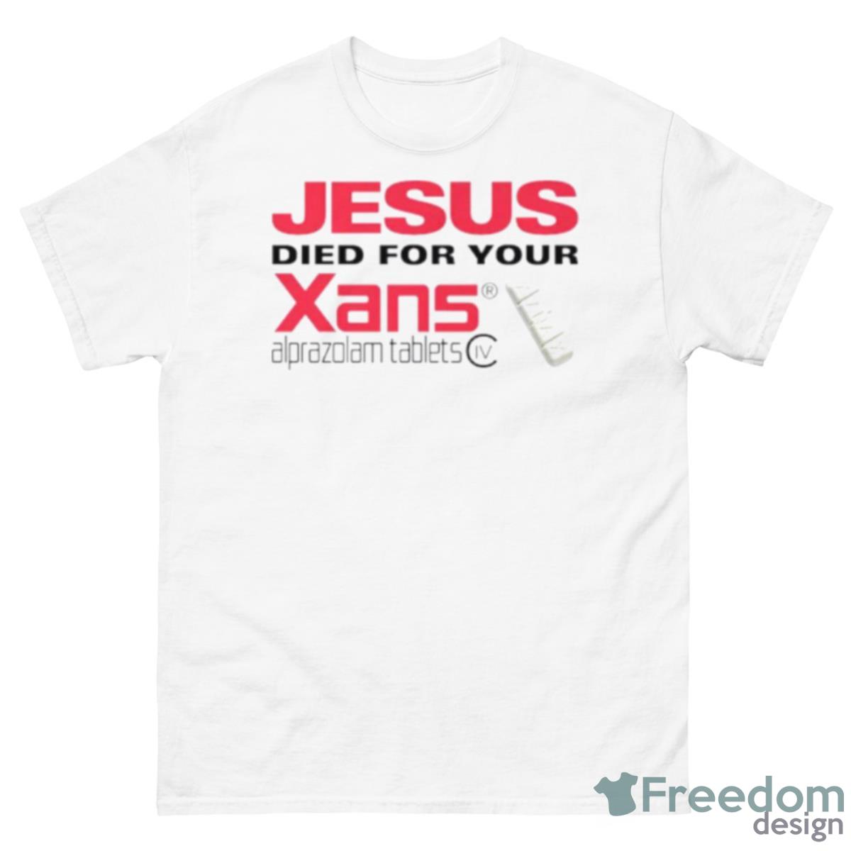 Jesus Died For Your Xans Shirt - 500 Men’s Classic Tee Gildan