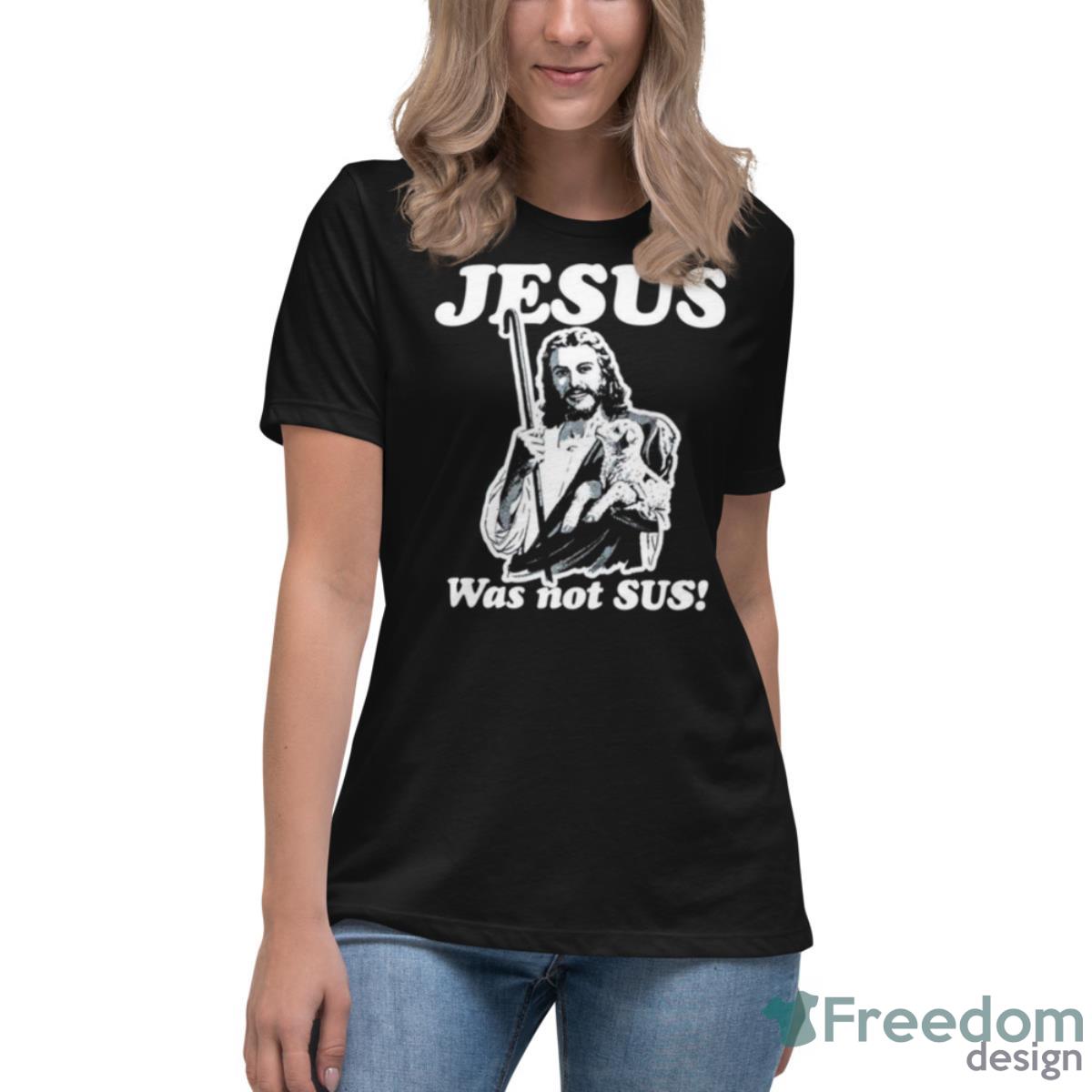 Jesus Was Not Sus Shirt - Womens Relaxed Short Sleeve Jersey Tee Jesus Was Not Sus Shirt - Womens Relaxed Short Sleeve Jersey Tee