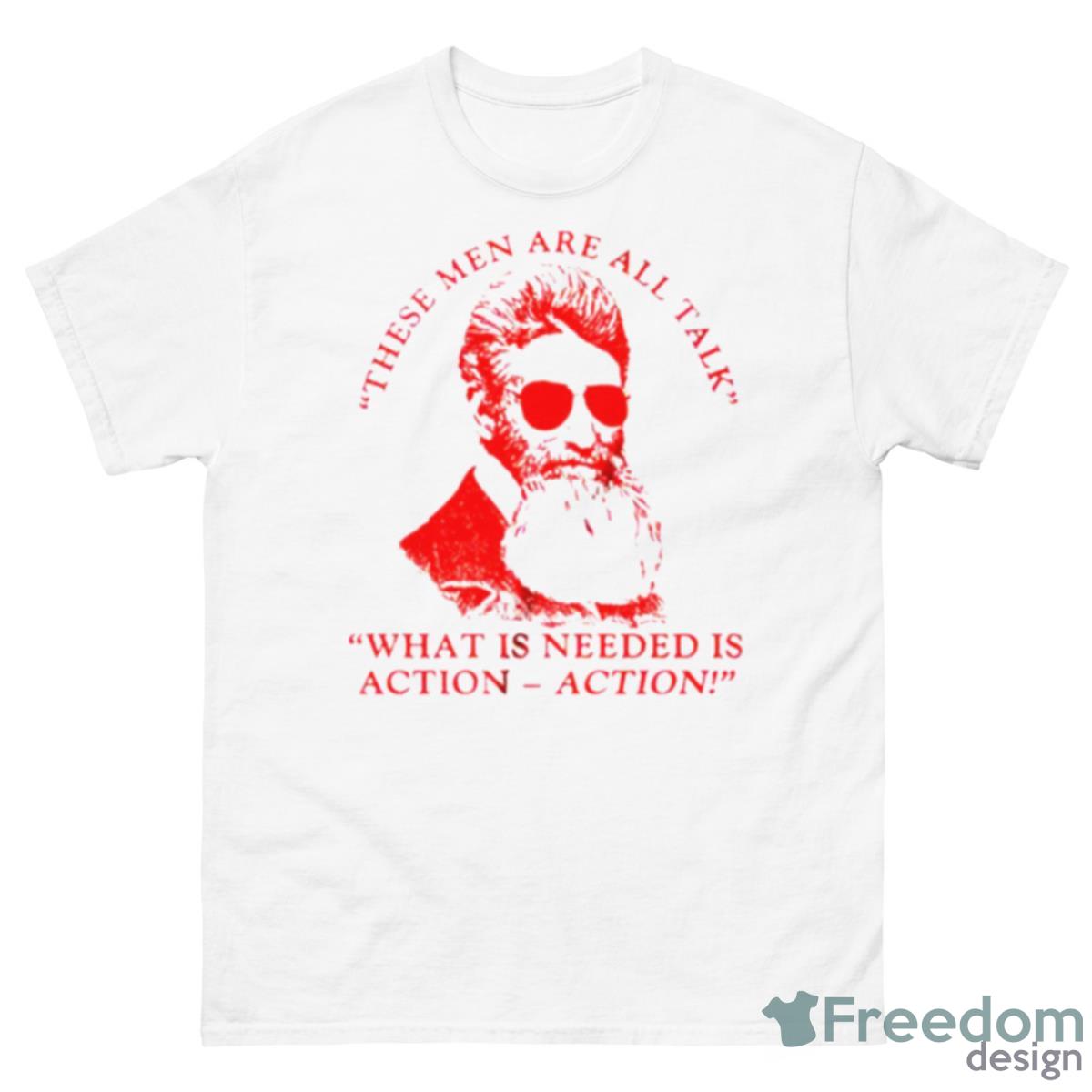 John Brown These Men Are All Talk What Is Needed Is Action Shirt - 500 Men’s Classic Tee Gildan