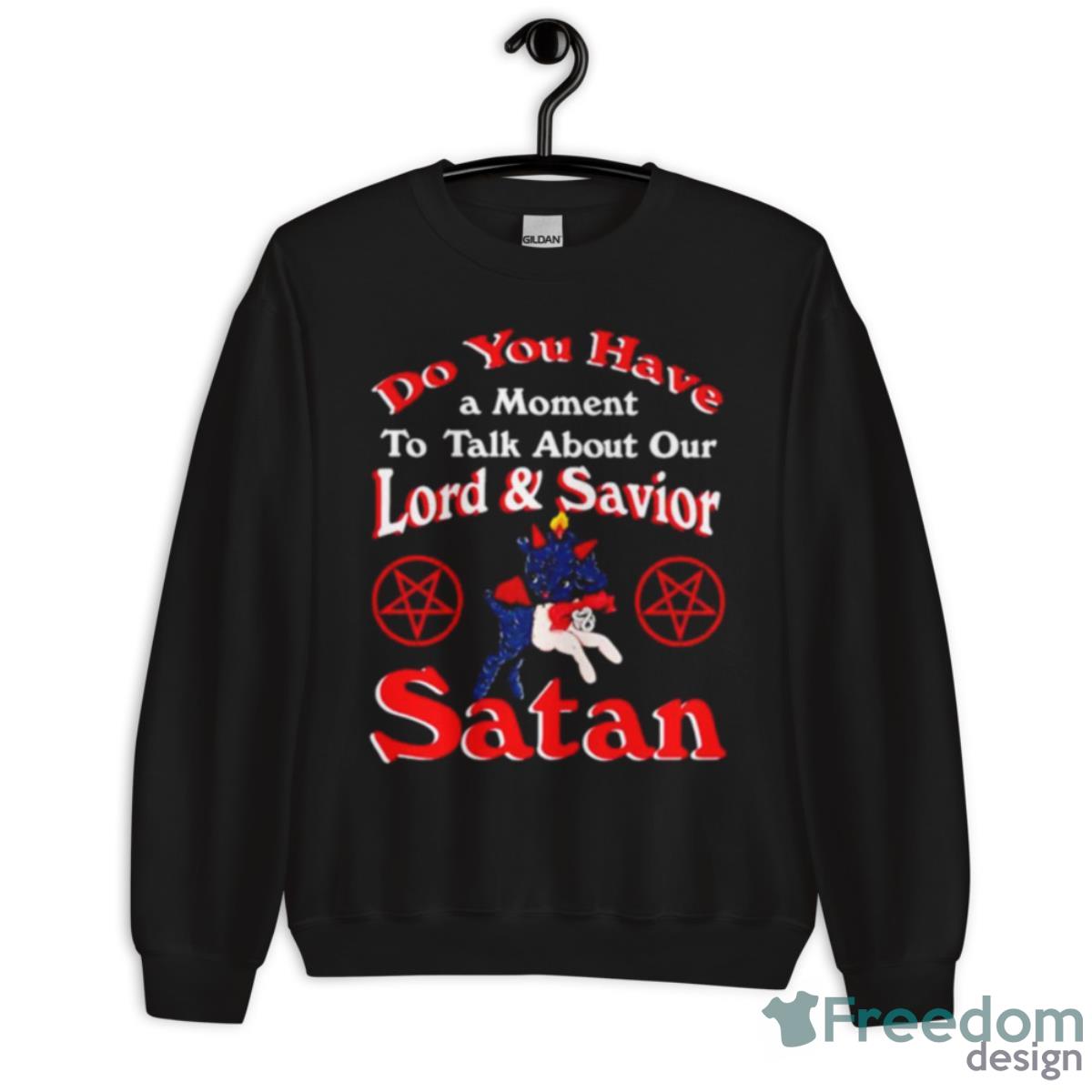 John Moran Do You Have A Moment To Talk About Our Lord And Saviour Satan Shirt - Unisex Crewneck Sweatshirt