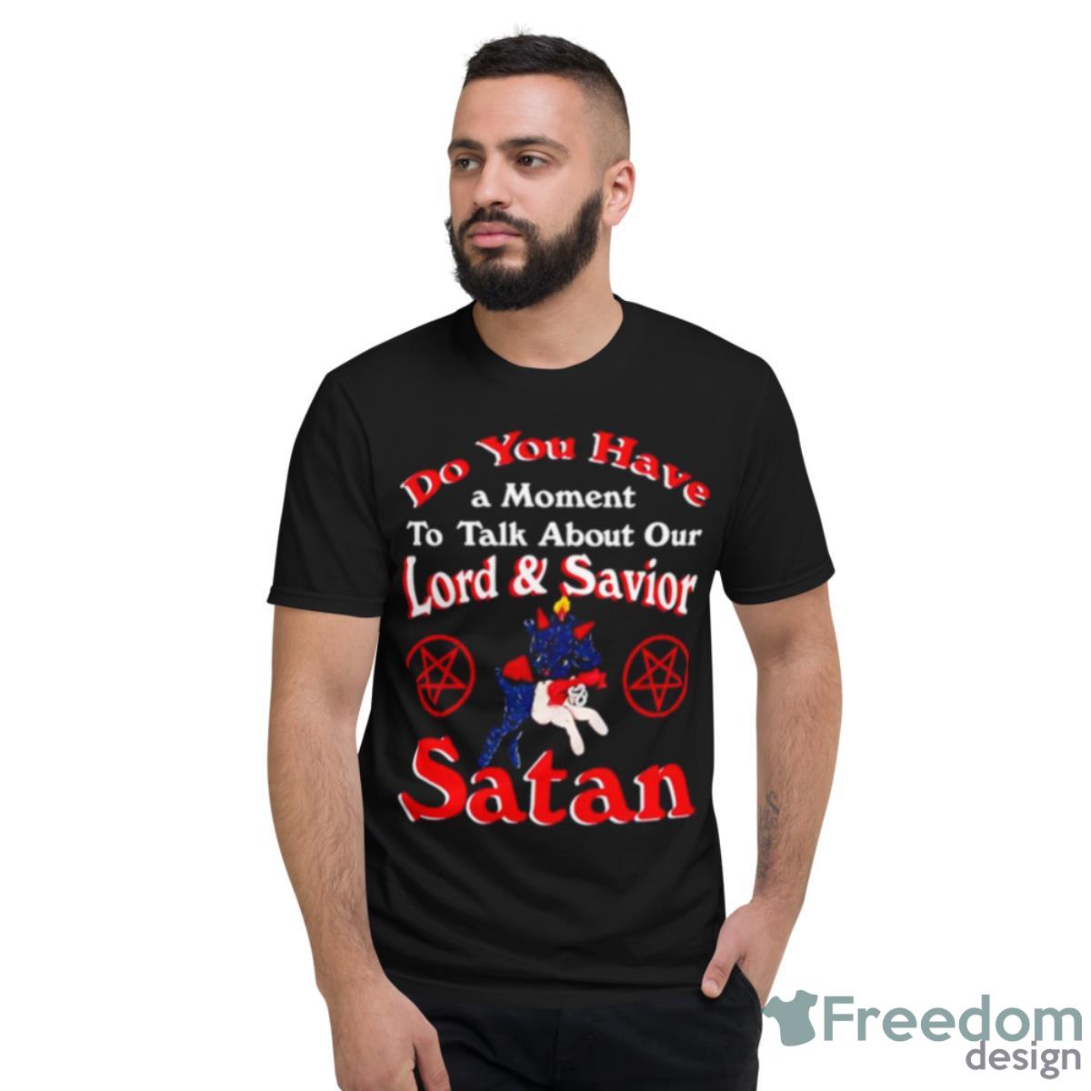 John Moran Do You Have A Moment To Talk About Our Lord And Saviour Satan Shirt - Short Sleeve T-Shirt