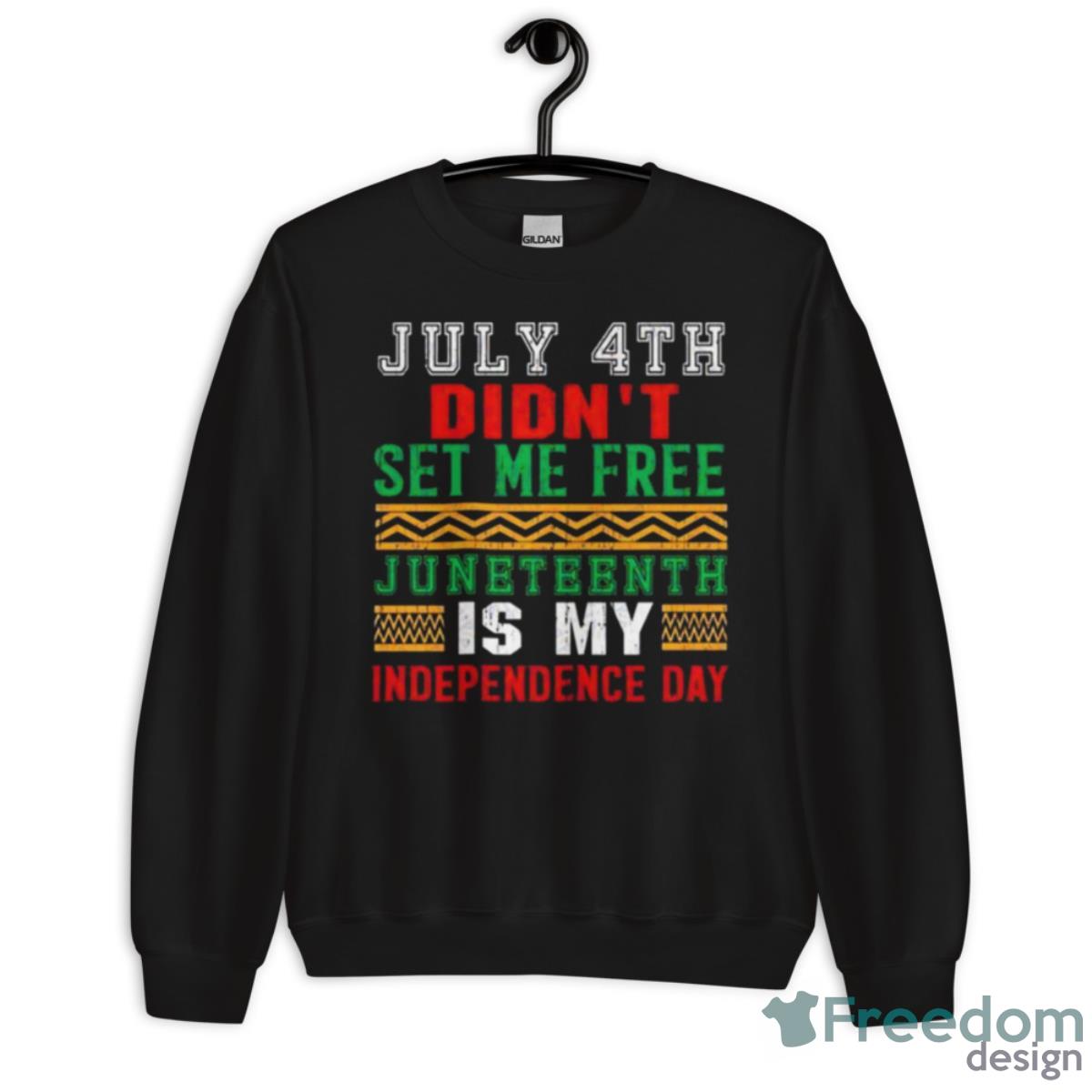 July 4th Didn’t Set Me Free Juneteenth My Independence Day Shirt - Unisex Crewneck Sweatshirt July 4th Didn’t Set Me Free Juneteenth My Independence Day Shirt - Unisex Crewneck Sweatshirt