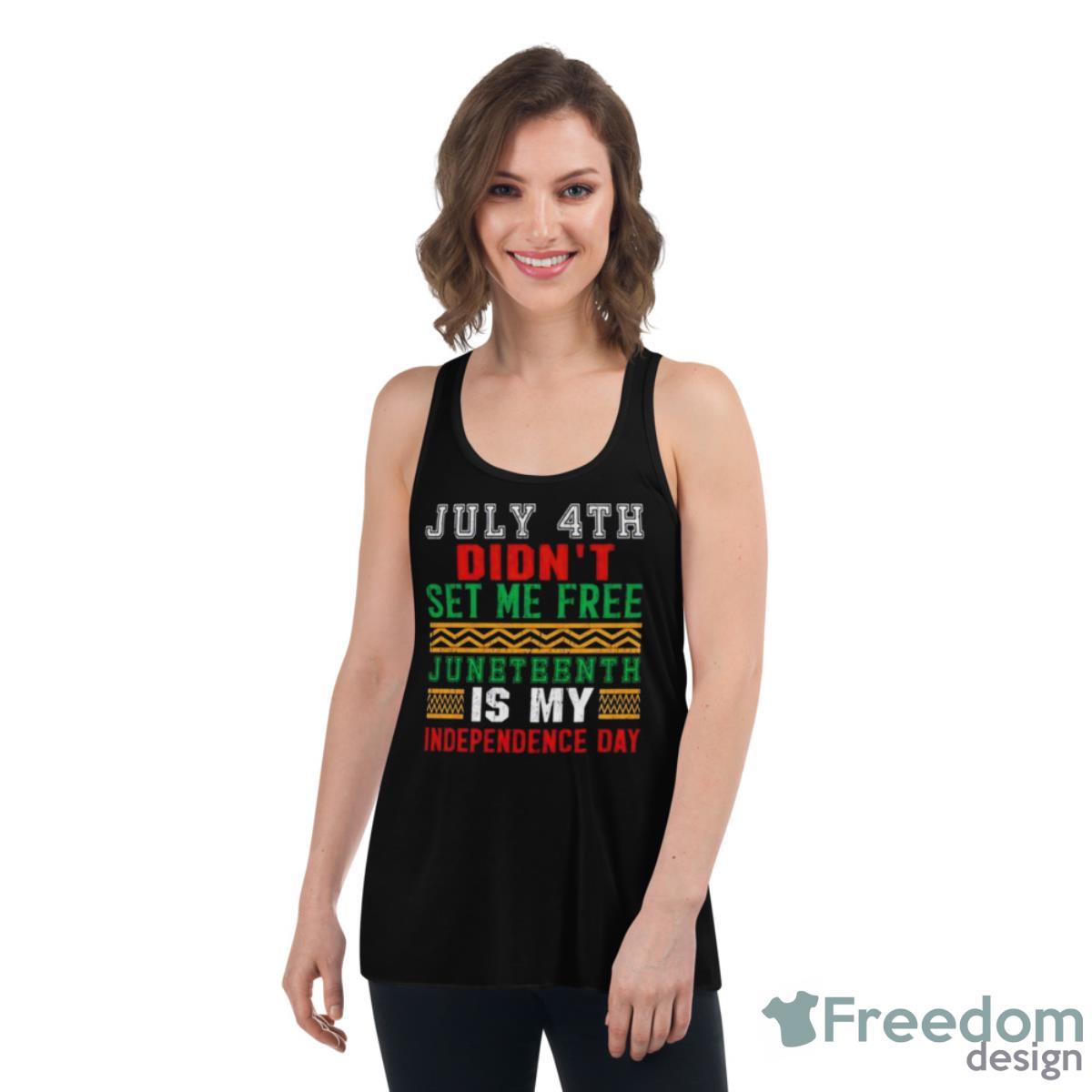 July 4th Didn’t Set Me Free Juneteenth My Independence Day Shirt - Womens Flowy Racerback Tank July 4th Didn’t Set Me Free Juneteenth My Independence Day Shirt - Womens Flowy Racerback Tank