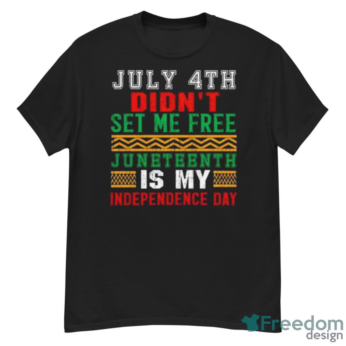 July 4th Didn’t Set Me Free Juneteenth My Independence Day Shirt - G500 Men’s Classic T-Shirt