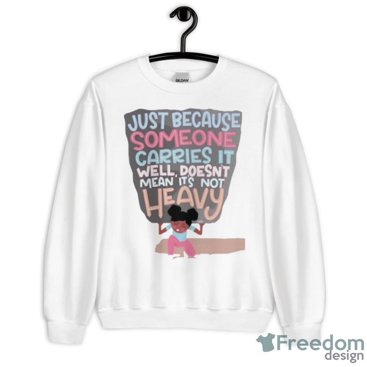 Just Because Someone Carries It Well Doesn’t Mean Its Not Heavy Shirt - Unisex Heavy Blend Crewneck Sweatshirt