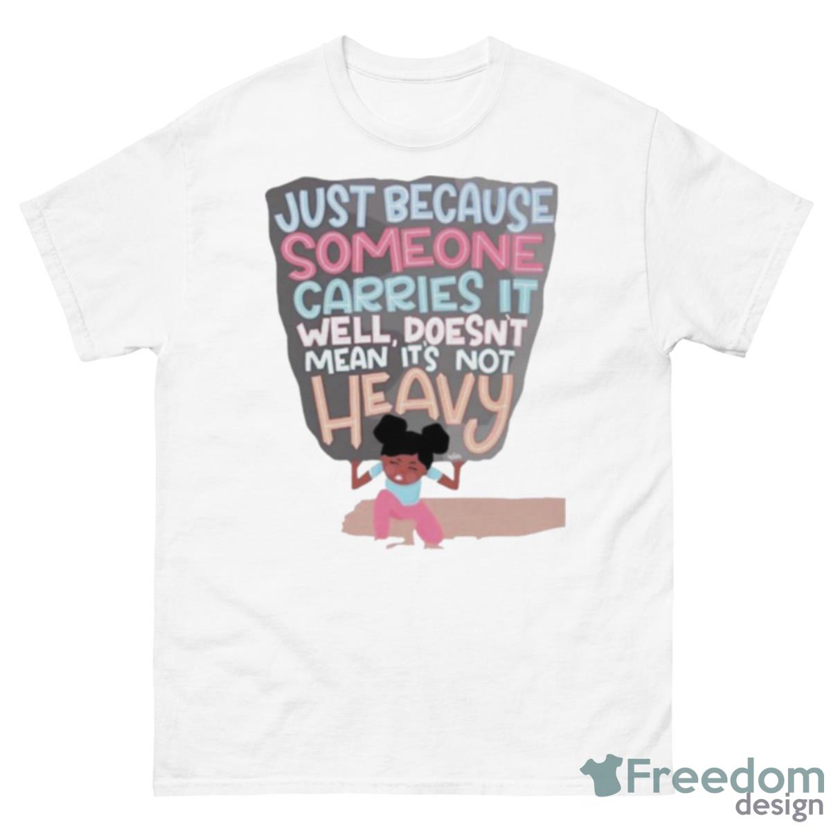 Just Because Someone Carries It Well Doesn’t Mean Its Not Heavy Shirt - 500 Men’s Classic Tee Gildan