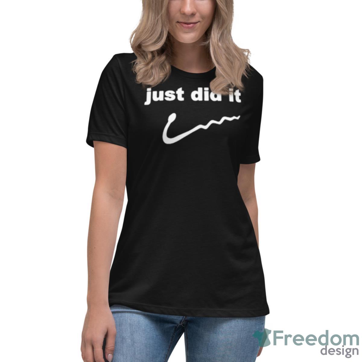 Just Did It Parody Shirt - Womens Relaxed Short Sleeve Jersey Tee Just Did It Parody Shirt - Womens Relaxed Short Sleeve Jersey Tee
