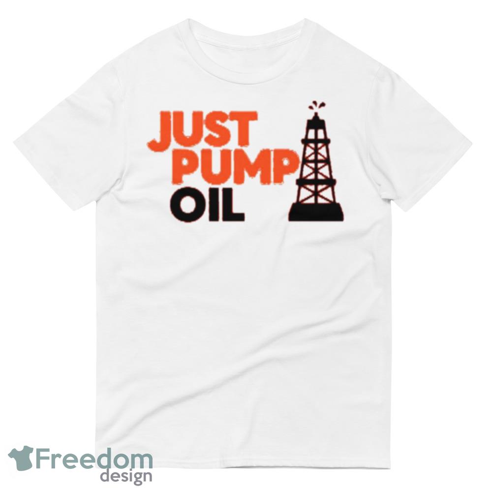 Just Pump Oil T Funny White T shirts For Men And Women image Just Pump Oil T Funny White T shirts For Men And Women - 980 Lightweight Fashion Short Sleeve T-Shirt