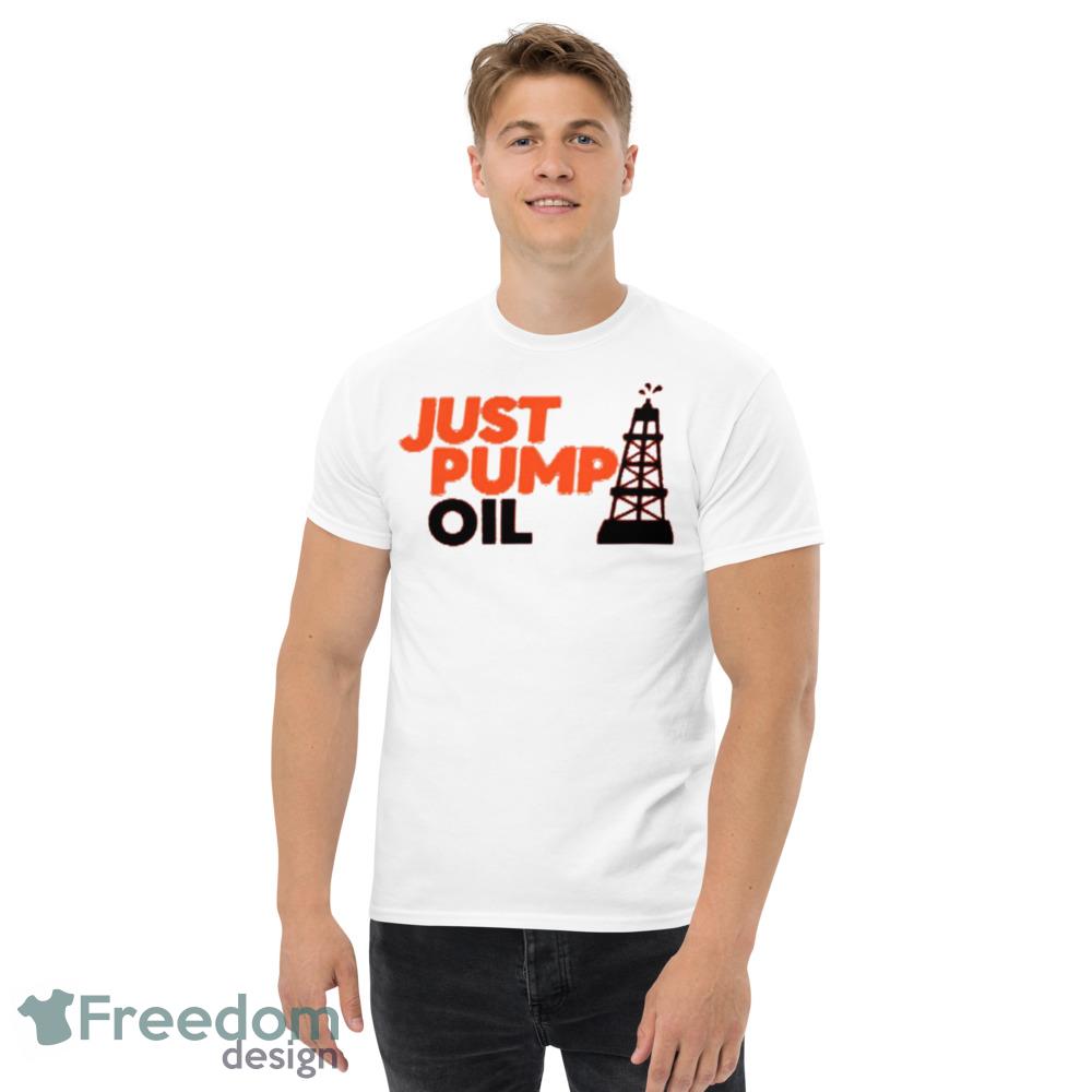 Just Pump Oil T Funny White T shirts For Men And Women - Men’s Classic Tee Gildan 5000 Just Pump Oil T Funny White T shirts For Men And Women - Men’s Classic Tee Gildan 5000