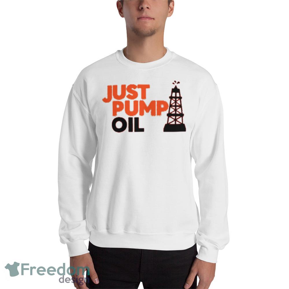 Just Pump Oil T Funny White T shirts For Men And Women - 18000 Unisex Heavy Blend Crewneck Sweatshirt Just Pump Oil T Funny White T shirts For Men And Women - 18000 Unisex Heavy Blend Crewneck Sweatshirt
