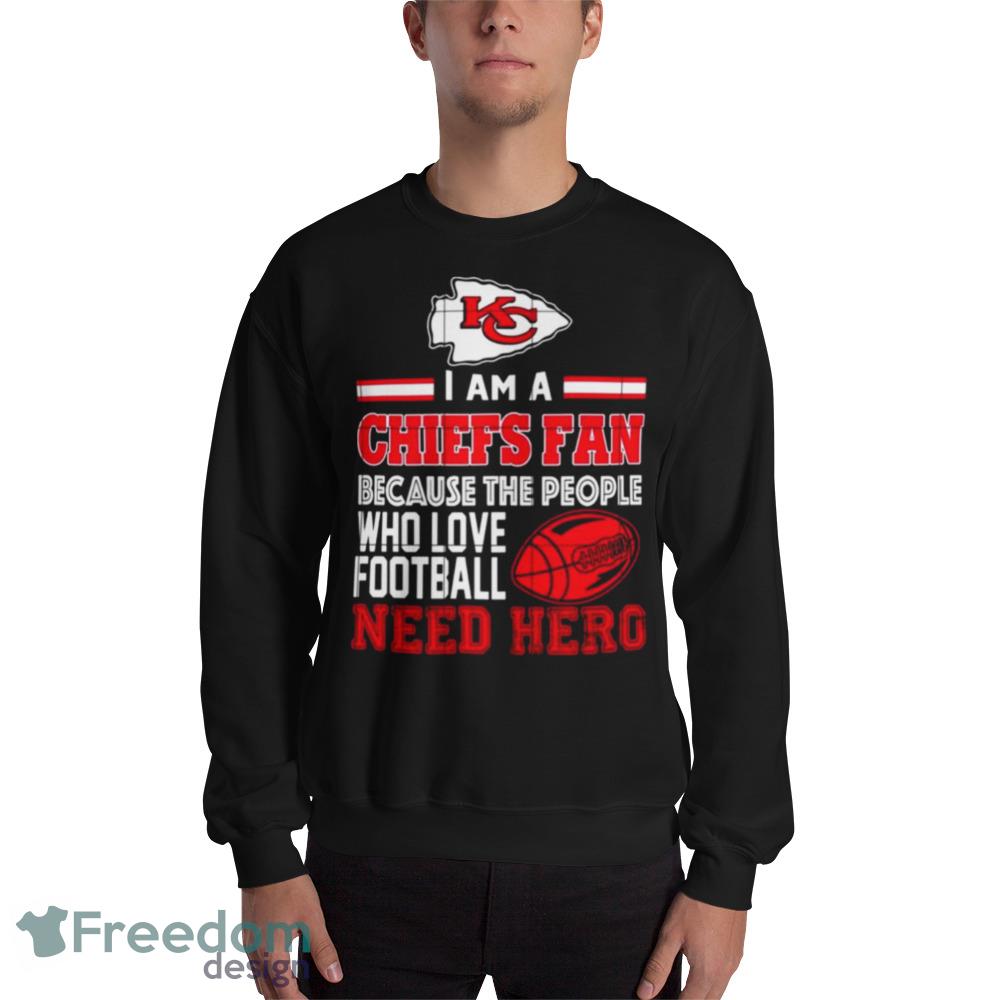 Kansas city Chiefs fan because the people who love Football need hero  Design T Shirts - Freedomdesign