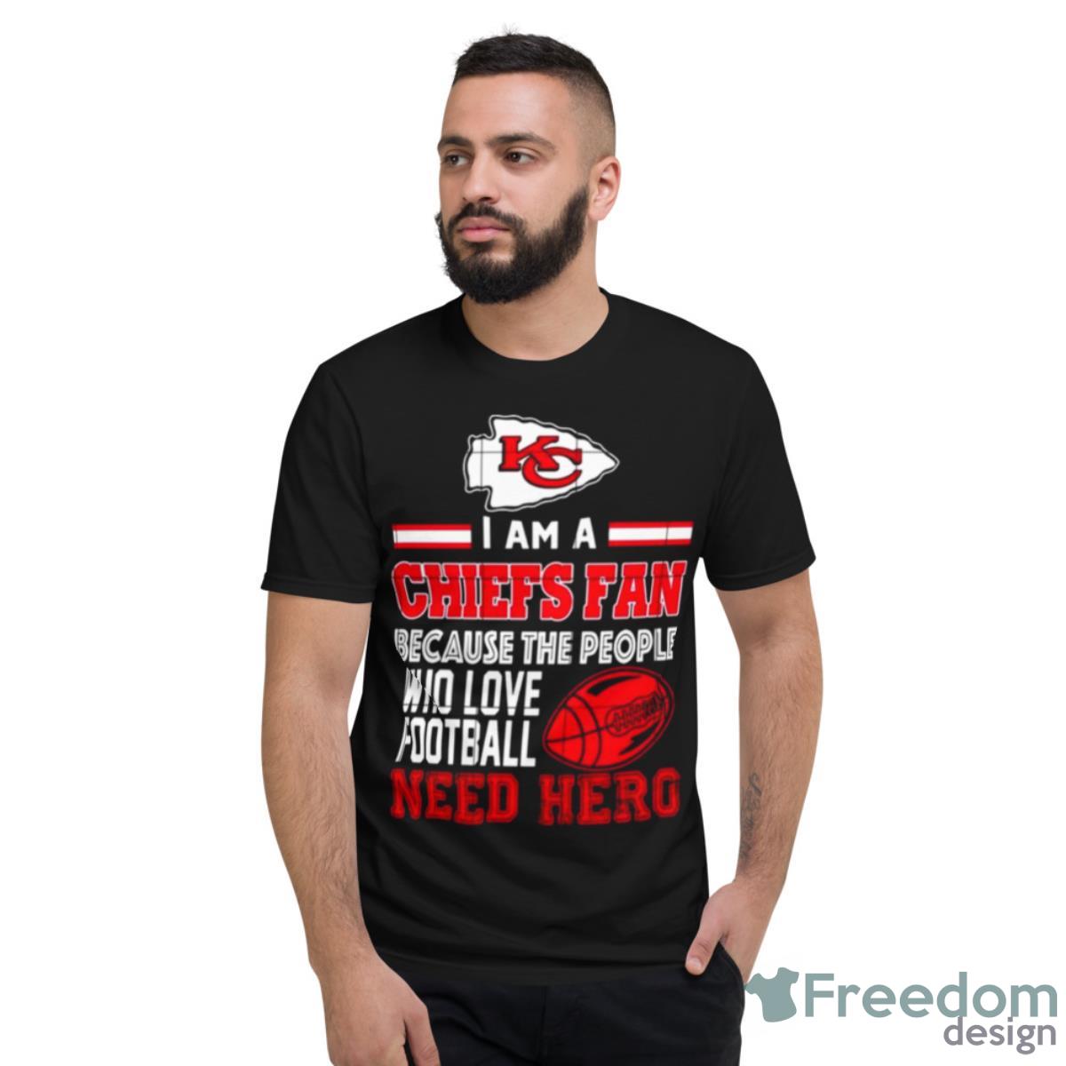 Kansas City Chiefs Fan Because The People Who Love Football Need Hero Shirt - Short Sleeve T-Shirt