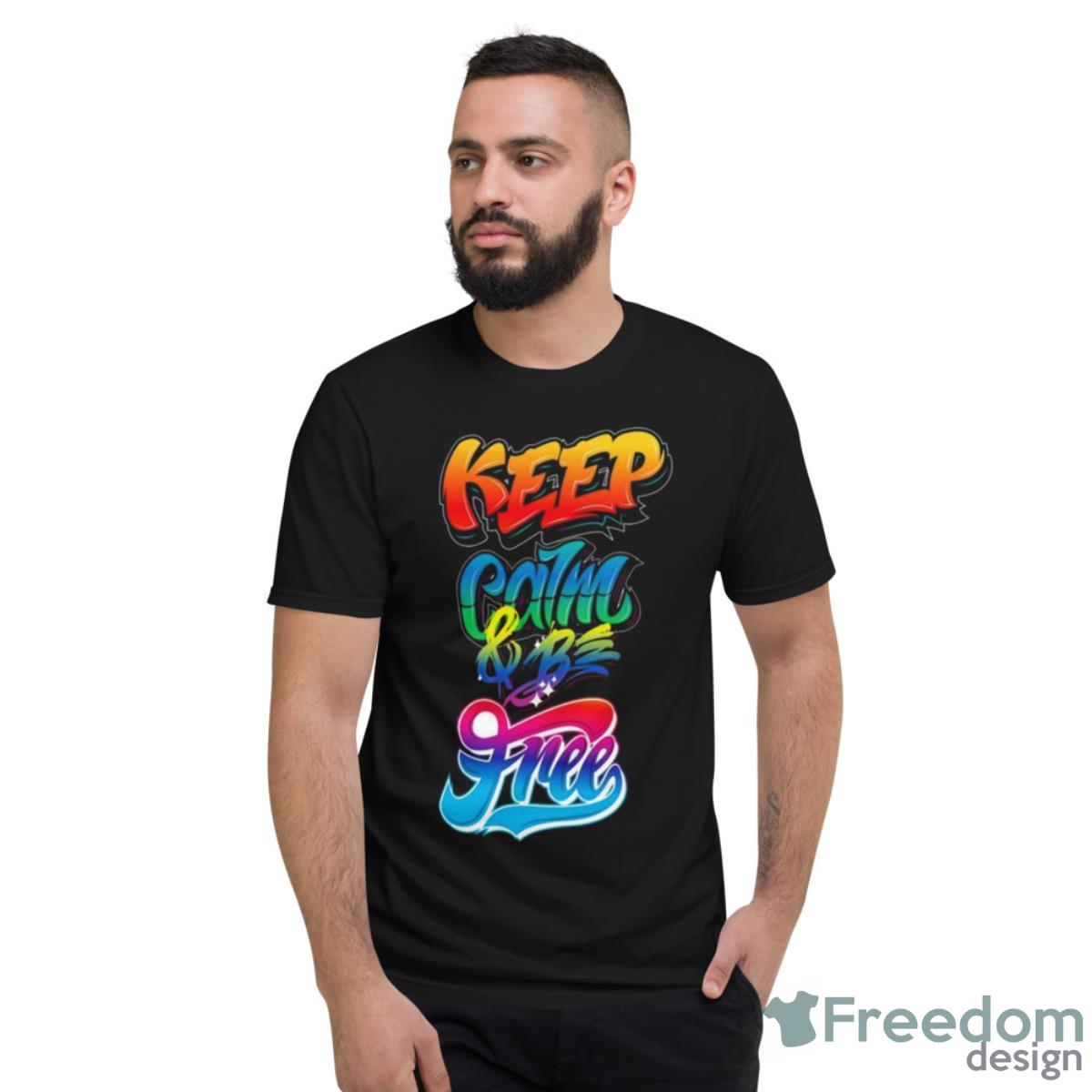 Keep Calm And Be Free Shirt - Short Sleeve T-Shirt