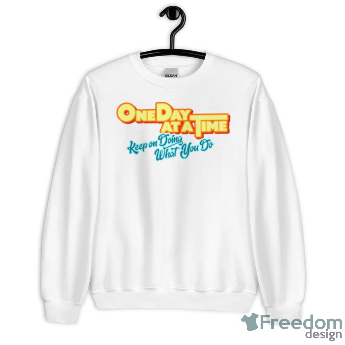 Keep On Doing What You Do One Day At A Time Shirt - Unisex Heavy Blend Crewneck Sweatshirt