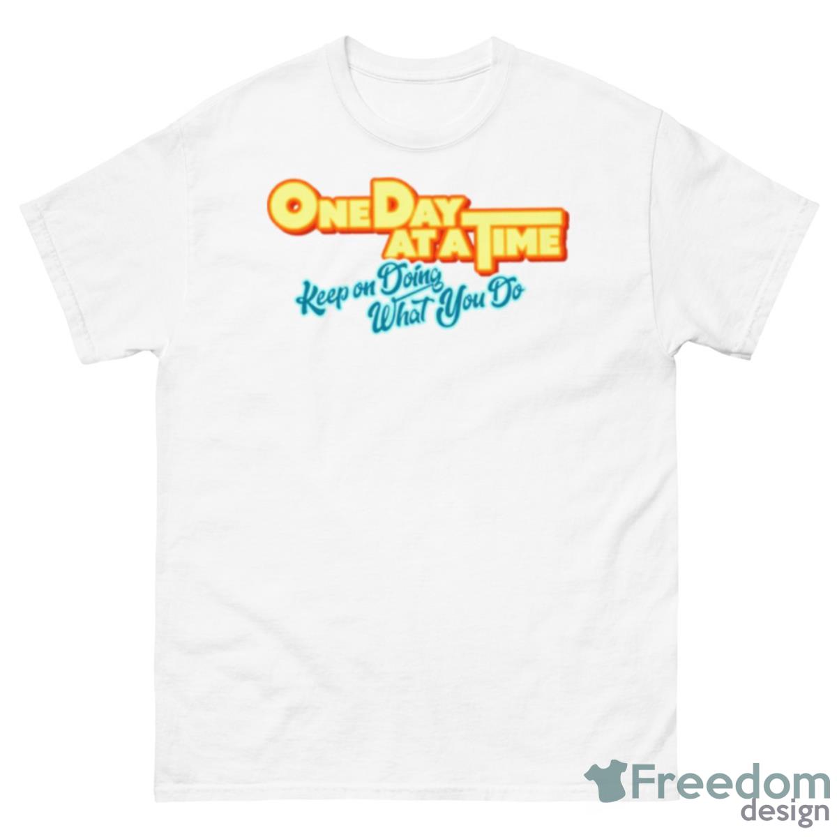Keep On Doing What You Do One Day At A Time Shirt - 500 Men’s Classic Tee Gildan