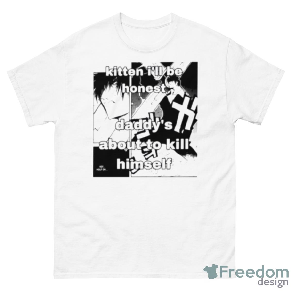 Kitten I’ll Be Honest Daddy’s About To Kill Himself Shirt - 500 Men’s Classic Tee Gildan
