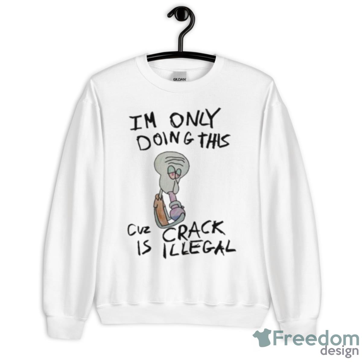 Kuueater I’m Doing This Cuz Crack Is Illegal Shirt - Unisex Heavy Blend Crewneck Sweatshirt