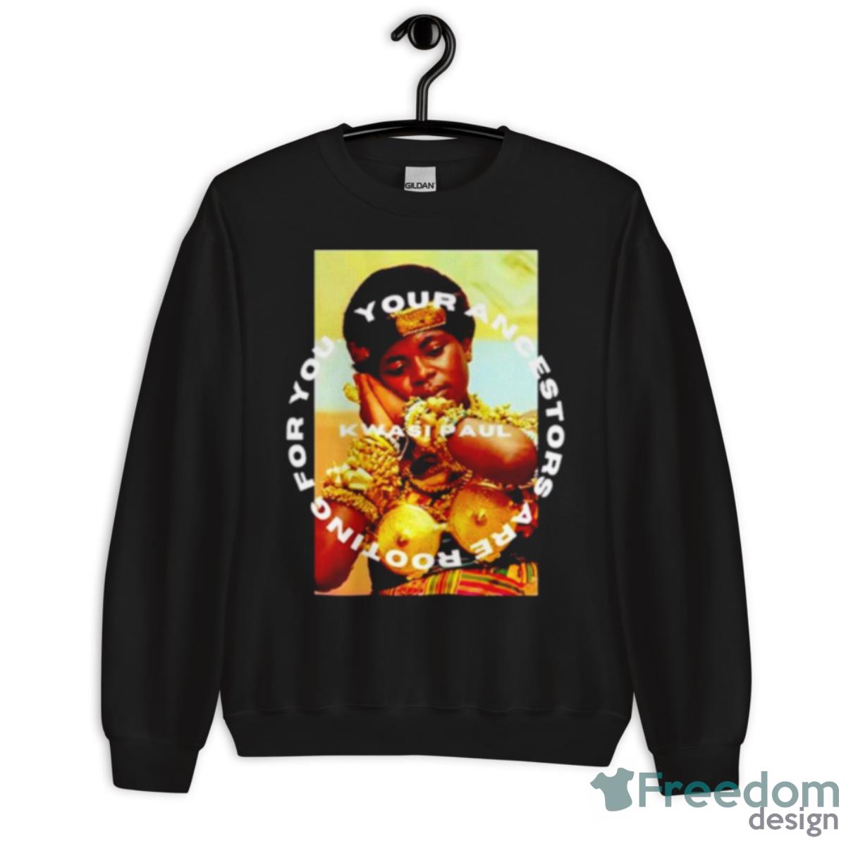 Kwasi Paul Yaarfy Ashanti Your Ancestors Are Rooting For You Shirt - Unisex Crewneck Sweatshirt