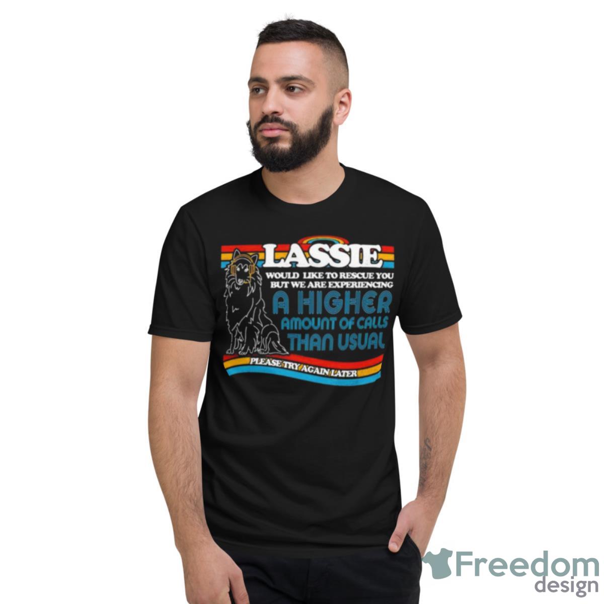 Lassie To The Rescue A Higher Amount Of Calls Than Usual Shirt - Short Sleeve T-Shirt