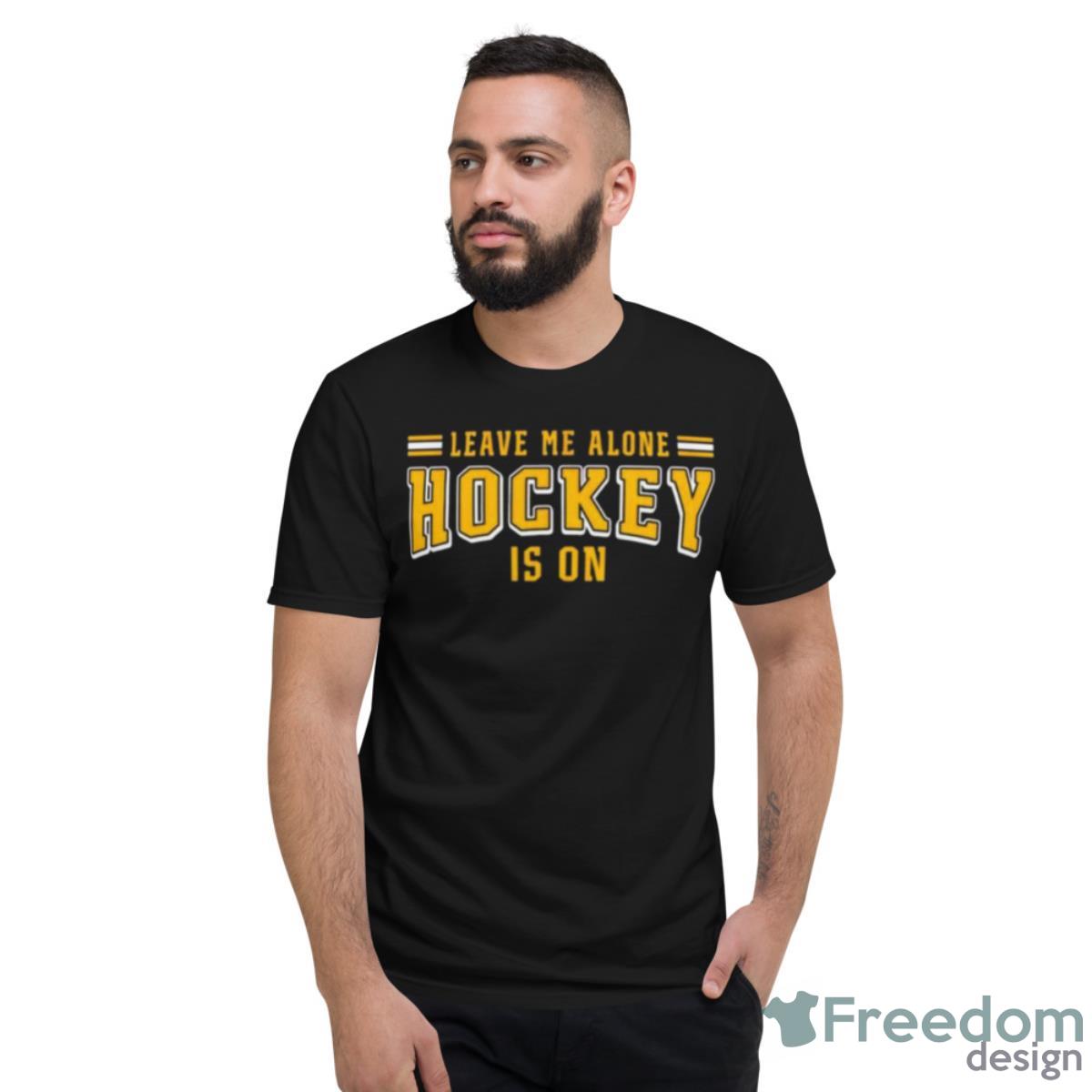 Leave Me Alone Hockey Is On Shirt - Short Sleeve T-Shirt